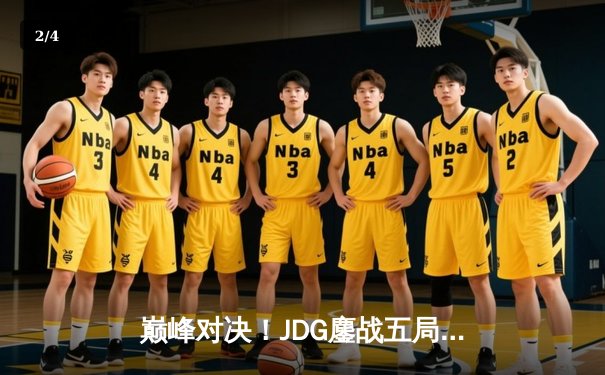 巅峰对决！JDG鏖战五局险胜BLG，LPL春决上演史诗级让二追二 - 2