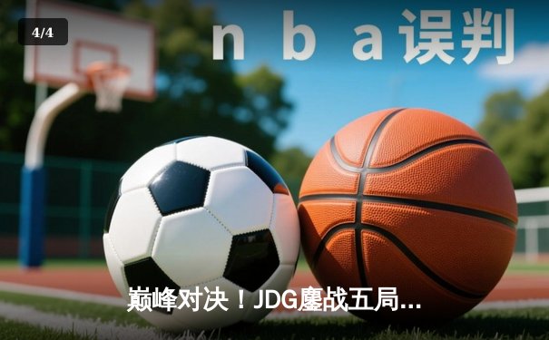 巅峰对决！JDG鏖战五局险胜BLG，LPL春决上演史诗级让二追二 - 4