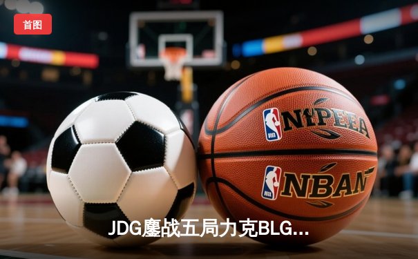 JDG鏖战五局力克BLG，斩获2023LPL夏季赛总冠军